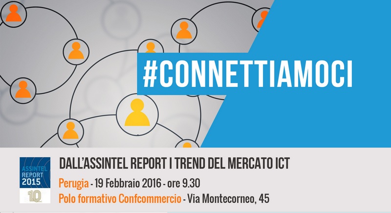 #CONNETTIAMOCI – Dall’Assintel Report i trend del Mercato ICT – Perugia 19 febbraio 2016